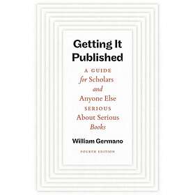 Getting It Published, Fourth Edition A Guide for Scholars and Anyone Else Seriou
