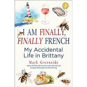 I Am Finally, Finally French My Accidental Life in Brittany