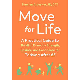 Move for Life A Practical Guide to Building Everyday Strength, Balance, and Conf