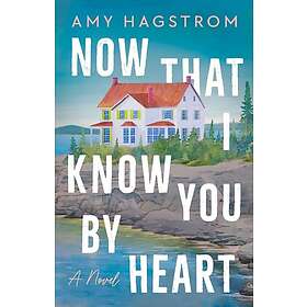 Now That I Know You by Heart A Novel