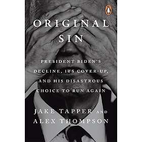 Original Sin President Biden's decline, its coverup, and his disastrous choice t