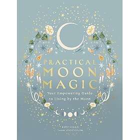 Practical Moon Magic Your Empowering Guide to Living by the Moon