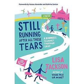 Still Running After All These Tears A Runner's Journey Through Grief