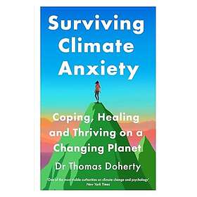 Surviving Climate Anxiety Coping, Healing and Thriving on a Changing Planet