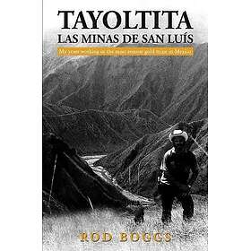 Tayoltita, las Minas de San Luis My years working in the most remote gold mine i