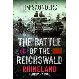 The Battle of the Reichswald Rhineland February 1945