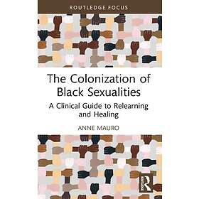 The Colonization of Black Sexualities A Clinical Guide to Relearning and Healing