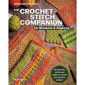 The Crochet Stitch Companion for Blankets and Afghans 60 Stitches, Motifs and Edges to Create Your Perfect Project