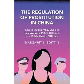 The Regulation of Prostitution in China Law in the Everyday Lives of Sex Workers