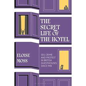 The Secret Life of the Hotel Sex, Crime and Protest in British Guesthouses Since