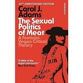 The Sexual Politics of Meat 35th Anniversary Edition A FeministVegan Critical Theory