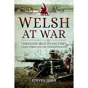 The Welsh at War Through Mud to Victory: Third Ypres and the 1918 Offensives