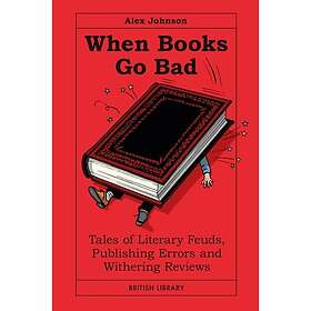 When Books Go Bad Tales of Literary Feuds, Publishing Errors and Withering Revie