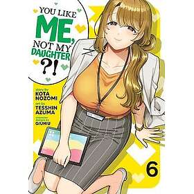 You Like Me, Not My Daughter?! (Manga) Vol. 6