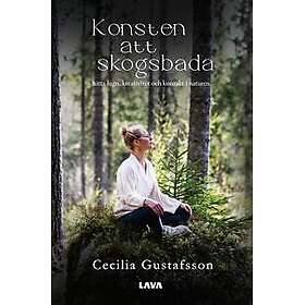 Konsten att skogsbada : lugn, kreativitet och kontakt i naturen