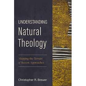 Understanding Natural Theology Mapping the Terrain of Recent Approaches