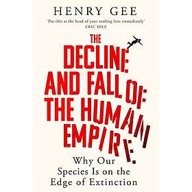 The Decline and Fall of the Human Empire Why Our Species Is on the Edge of Extinction