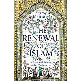 The Renewal of Islam Thinkers and Believers of the Modern Era