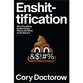 Enshittification: Why Everything Suddenly Got Worse and What to Do about It