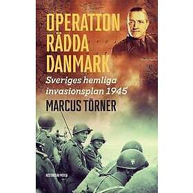 Operation Rädda Danmark : Sveriges hemliga invasionsplan 1945
