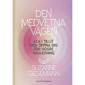 Den medvetna vägen : lev i tillit och öppna dig för högre vägledning