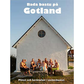 Bada bastu på Gotland Möten och berättelser i sockenbastun