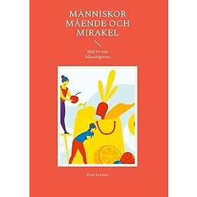 Människor Mående och Mirakel : Mitt liv som hälsorådgivare