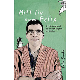 Mitt liv som Felix : Att växa upp med autism och längtan att tillhöra