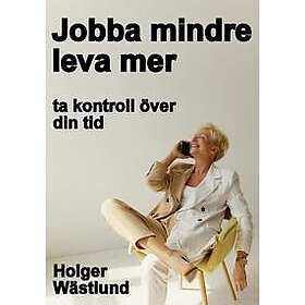 Jobba mindre, leva mer : ta kontroll över din tid