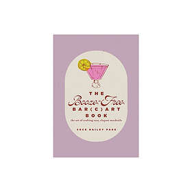 The BoozeFree Bar(c)art Book The Art of Crafting Easy, Elegant Mocktails