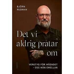 Det vi aldrig pratar om : Verktyg för måendet oss män emellan