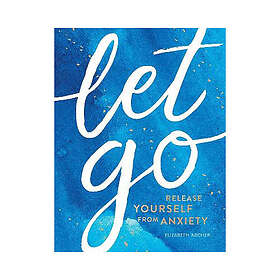 Let Go: Release Yourself from Anxiety – Practical Tips and Techniques to Live a Happy, Stress-Free Life (inbunden, eng)