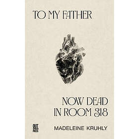 To my father, now dead in room 318 (häftad, eng)