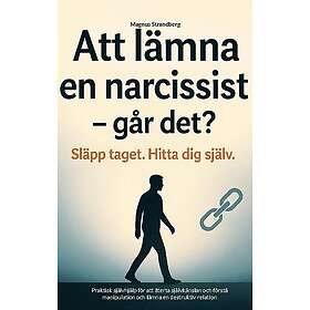 Att lämna en narcissist och hitta tillbaka till dig själv: Praktisk självhjälp för att återta