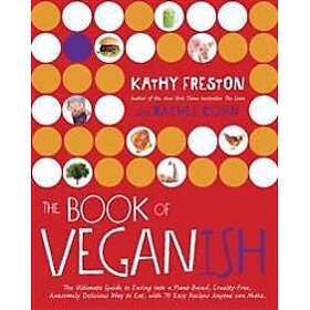 The Book of Veganish: The Ultimate Guide to Easing Into a Plant-Based, Cruelty-Free, Awesomely