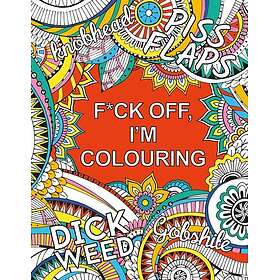 F*ck Off, I'm Colouring A Sweary Colouring Book for Adults