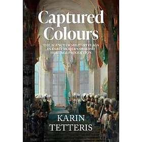 Captured Colours : The agency of military flags in Early Modern Swedish heritage