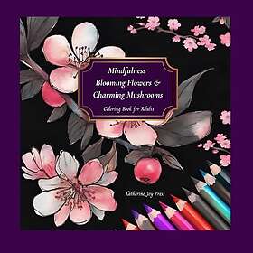 Mindfulness: Blommande blommor & charmiga svampar: Målarbok för vuxna