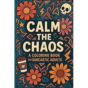 Calm the Chaos: En målarbok för sarkastiska vuxna