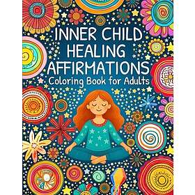 Inner Child Healing Affirmations: Målarbok för vuxna med affirmationer för läkning av det inre barnet