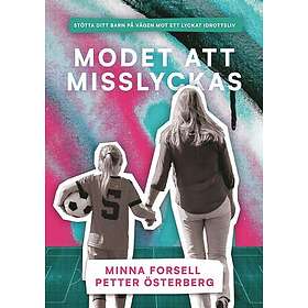 Modet att misslyckas : Stötta ditt barn på vägen mot ett lyckat idrottsliv