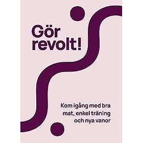 Gör revolt! Kom igång med mat, enkel träning och nya van