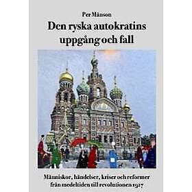 Den ryska autokratins uppgång och fall : Människor, händelser, kriser och
