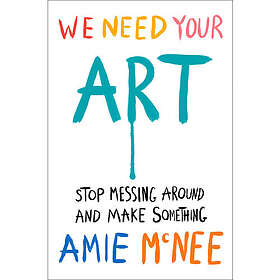 We Need Your Art: Stop Messing Around and Make Something (inbunden, eng)