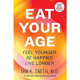 Eat Your Age: Feel Younger, Be Happier, Live Longer (inbunden, eng)