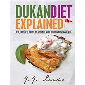 Dukan Diet Explained: The Ultimate Guide to Win the War Against Overweight. (with 7-Day Meal Plan