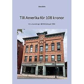 Till Amerika för 108 kronor : Om utvandringen till USA kring år 1900