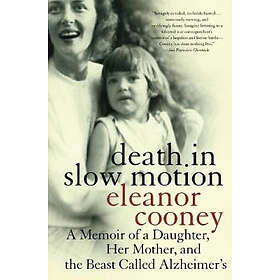 Death In Slow Motion A Memoir of a Daughter, Her Mother and the Beast Called Alzheimer's