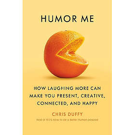 Humor Me: How Laughing More Can Make You Present, Creative, Connected, and Happy