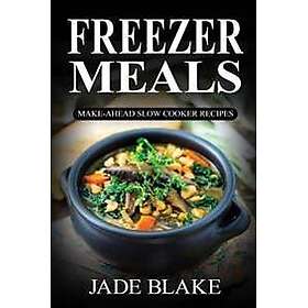 Freezer Meals: Make-Ahead Slow Cooker Recipes: Top 225+ Quick & Easy Meals for Busy Families